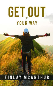 Title: Get Out of Your Way, Author: Finlay McArthur