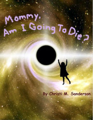 Title: Mommy, Am I Going to Die?, Author: Christi M. Sanderson