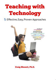 Title: Teaching with Technology: 5 Effective, Easy, Proven Approaches, Author: Craig Blewett