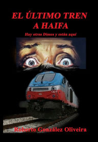 Title: El Último Tren a Haifa, Author: Roberto González Oliveira