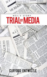 Title: Neil's Story: Trial by Media, Author: Clifford Entwistle