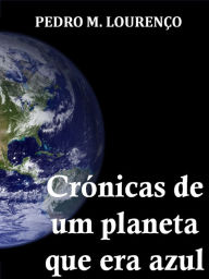 Title: Crónicas de um Planeta Que Era Azul, Author: Pedro M. Lourenço