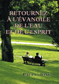 Title: Retournez A L'Evangile De L'Eau Et De L'Esprit, Author: Paul C. Jong