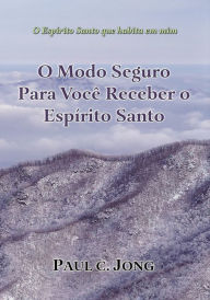 Title: O Espírito Santo que habita em mim: O Modo Seguro Para Você Receber o Espírito Santo, Author: Paul C. Jong