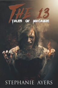 Title: The 13: Tales of Macabre, Author: Stephanie Ayers