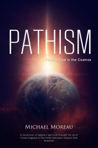 Title: Pathism: Finding God in the Cosmos, Author: Michael Moreau