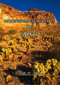 Title: A Fé do Credo dos Apóstolos: OS PRINCÍPIOS ELEMENTARES DE CRISTO, Author: Paul C. Jong