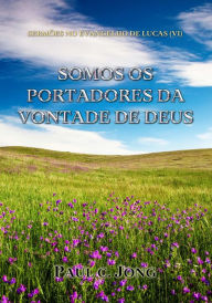 Title: Sermões No Evangelho De Lucas (VI) - Somos Os Portadores Da Vontade De Deus, Author: Paul C. Jong