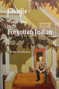 Title: Charlie and the Forgotten Indian, Author: Michael D. Massaro