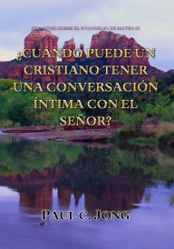 Title: Sermones Sobre El Evangelio De Mateo (I)-¿Cuándo Puede Un Cristiano Tener Una Conversación Íntima Con El Señor?, Author: Paul C. Jong