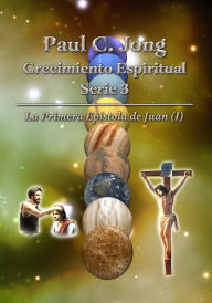 Title: La Primera Epístola de Juan (I) - Paul C. Jong Crecimiento Espiritual Serie 3, Author: Paul C. Jong