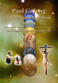 Title: La Primera Epístola de Juan (II) - Paul C. Jong Crecimiento Espiritual Serie 4, Author: Paul C. Jong