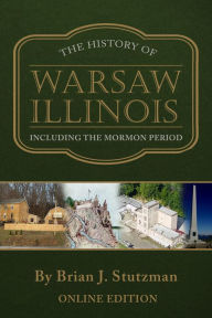 Title: The History of Warsaw Illinois Including the Mormon Period, Author: Brian Stutzman