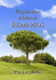 Title: Exégesis sobre el Libro de ROMANOS ( I ), Author: Paul C. Jong