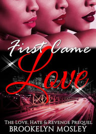 Title: First Came Love: The Love, Hate & Revenge Prequel, Author: Brookelyn Mosley