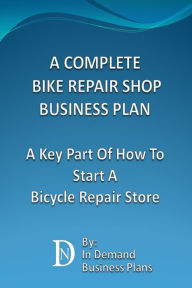 Title: A Complete Bike Repair Shop Business Plan: A Key Part Of How To Start A Bicycle Repair Store, Author: In Demand Business Plans