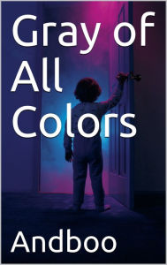 Title: Gray of All Colors, Author: Andboo