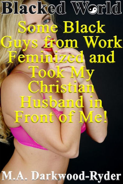 Blacked World Some Black Guys From Work Feminized And Took My Christian Husband In Front Of Me