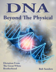 Title: DNA: Beyond The Physical, Author: Bob Sanders