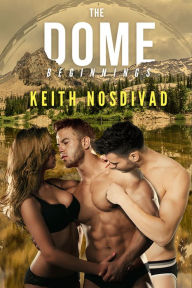 Title: The Dome: Beginnings, Author: Keith Nosdivad