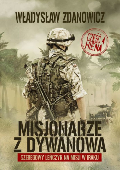 Misjonarze z Dywanowa. Tom 4: HIENA szeregowy Lenczyk na misji w Iraku. Autor Wladyslaw Zdanowicz