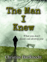 Title: The Man I Knew, Author: Christine Barfknecht