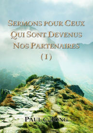 Title: Sermons Pour Ceux Qui Sont Devenus Nos Partenaires (I), Author: Paul C. Jong