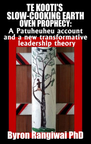Te Kooti's Slow-Cooking Earth Oven Prophecy: A Patuheuheu Account and a New Transformative Leadership Theory