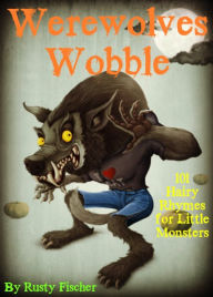 Title: Werewolves Wobble: 101 Hairy Rhymes for Little Monsters, Author: Rusty Fischer