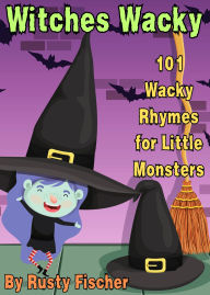 Title: Witches Wacky: 101 Wacky Rhymes for Little Monsters (The October Crew: Haunting Holiday Rhymes for Little Monsters, #4), Author: Rusty Fischer