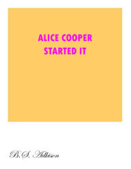 Title: Alice Cooper Started It, Author: B.S. Adkison