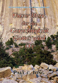 Title: Die Gerechtigkeit Gottes, die in Römer enthüllt wird - Unser Herr, der die Gerechtigkeit Gottes wird (I), Author: Paul C. Jong