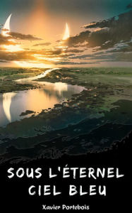 Title: Sous l'éternel ciel bleu, Author: Xavier Portebois