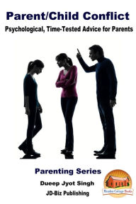 Title: Parent/Child Conflicts: Psychological, Time-Tested Advice for Parents, Author: Dueep Jyot Singh