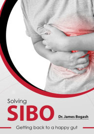 Title: SIBO: Getting Back to a Happy Gut, Author: James Bogash