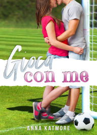 Title: Gioca Con Me (Sweet Kisses, #1), Author: Anna Katmore
