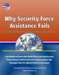 Title: Why Security Force Assistance Fails: Case Studies of Korea after World War II and Iraqi Security Forces During Coalition Forces Occupation Against ISIL, Strategies Must Be Adjusted Based on Dynamics, Author: Progressive Management