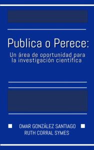 Title: Publica o Perece: Un área de oportunidad para la investigación científica, Author: Omar Gonzalez-Santiago