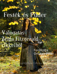 Title: Festek es Puder Valogatas Zelda Fitzgerald cikkeibol Forditotta Ortutay Peter, Author: Ortutay Peter