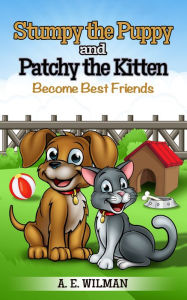 Title: Stumpy the Puppy and Patchy the Kitten Become Best Friends, Author: A.E. Wilman