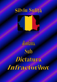 Title: România Sub Dictatura Infractorilor, Author: Silviu Suli?a