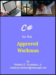 Title: C# for the Approved Workman, Author: Wesley Sweetser Jr