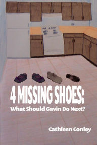 Title: 4 Missing Shoes: What Should Gavin Do Next?, Author: Cathleen Conley