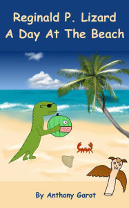 Title: Reginald P. Lizard: A Day At The Beach, Author: Anthony Garot