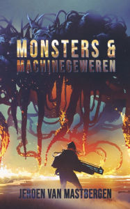 Title: Monsters & Machinegeweren, Author: Jeroen van Mastbergen