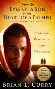 Title: From the Eyes of a Son to the Heart of a Father: Revised Edition: 40 Day Study Guide, Author: Dr. Brian L. Curry