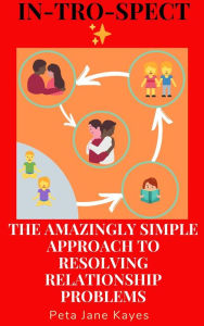 Title: In-Tro-Spect: The Amazingly Simple Approach to Resolving Relationship Problems, Author: Peta Jane Kayes
