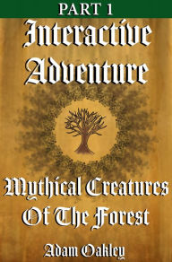 Title: Mythical Creatures Of The Forest: An Interactive Adventure Story Book, Author: Adam Oakley