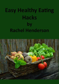 Title: Easy Healthy Eating Hacks, Author: Rachel Henderson