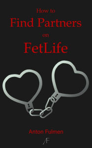 Title: How to Find Partners on FetLife, Author: Anton Fulmen